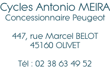 Cycles Antonio MEIRA Concessionnaire Peugeot  447, rue Marcel BELOT 45160 OLIVET  Tél : 02 38 63 49 52
