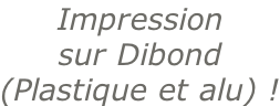 Impression sur Dibond (Plastique et alu) !